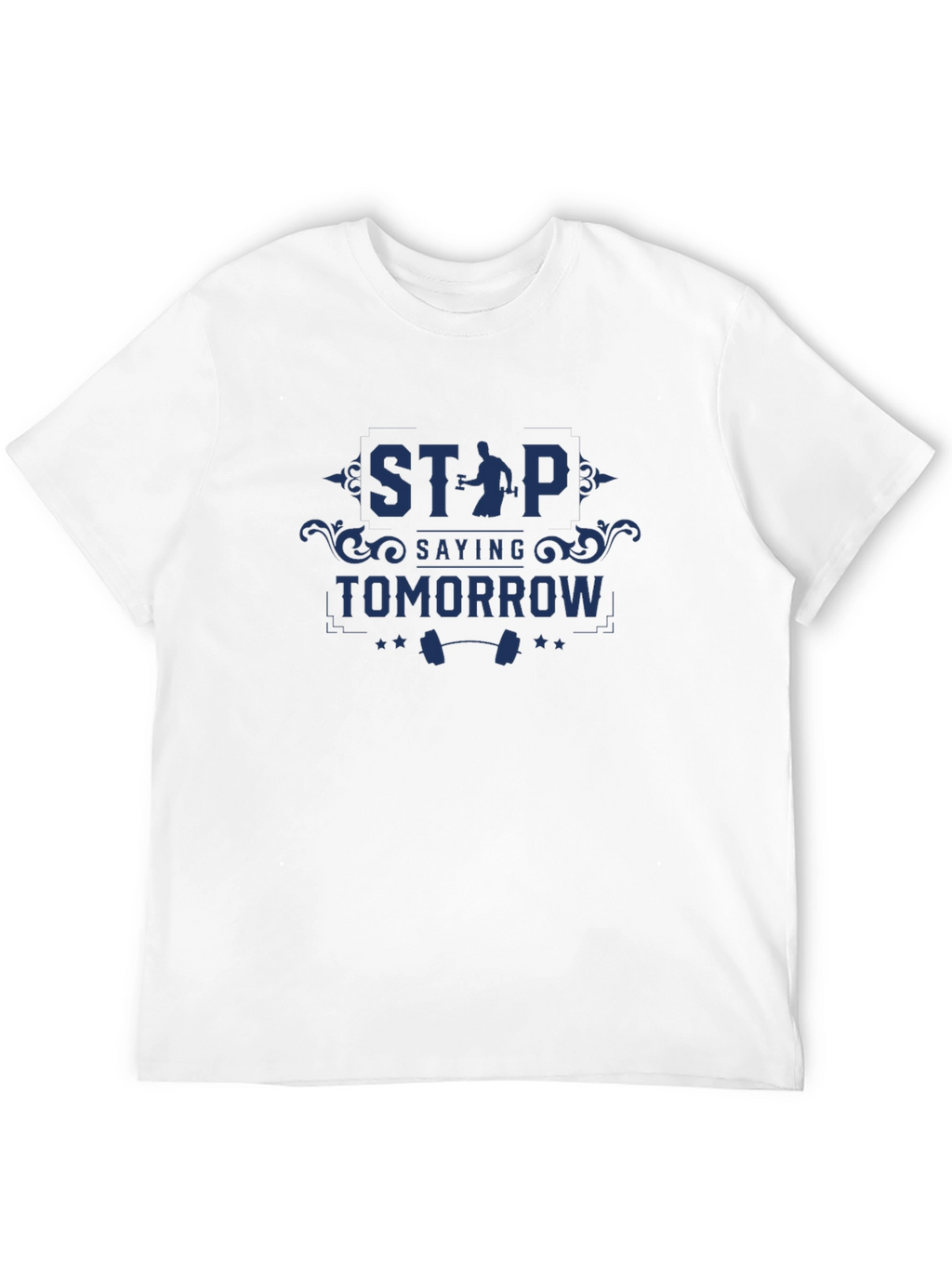 Motivational Gym T-Shirt: Stop Saying Tomorrow