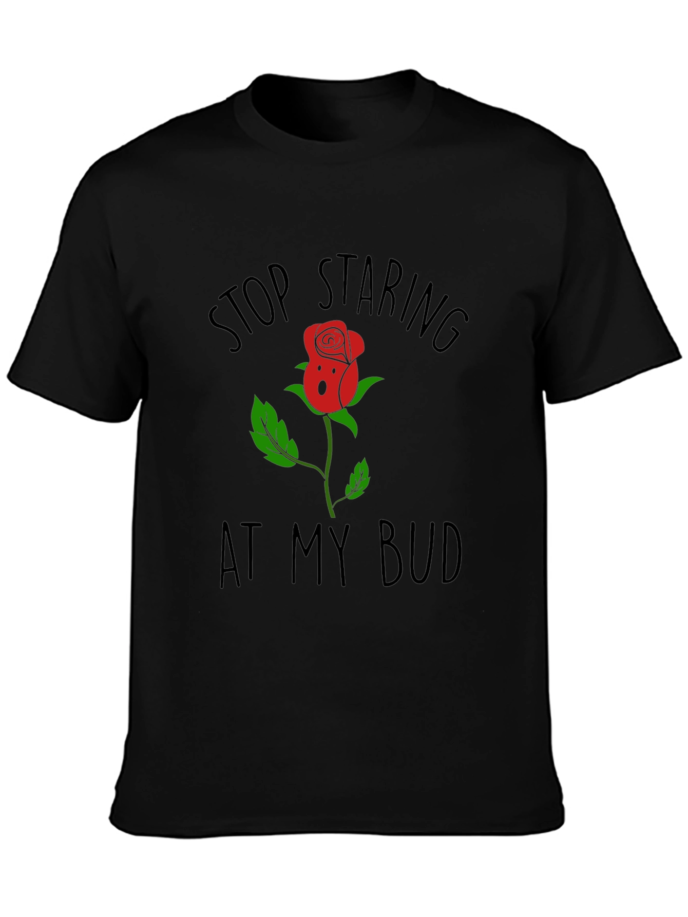Stop Staring At My Bud Funny Rose T-Shirt