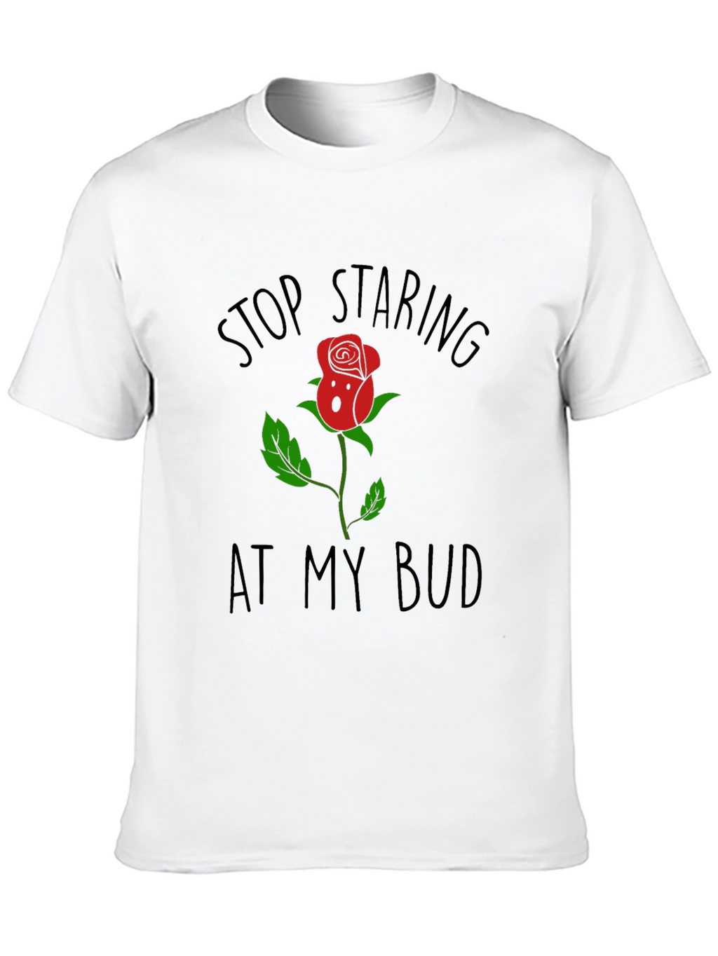 Stop Staring At My Bud Funny Rose T-Shirt