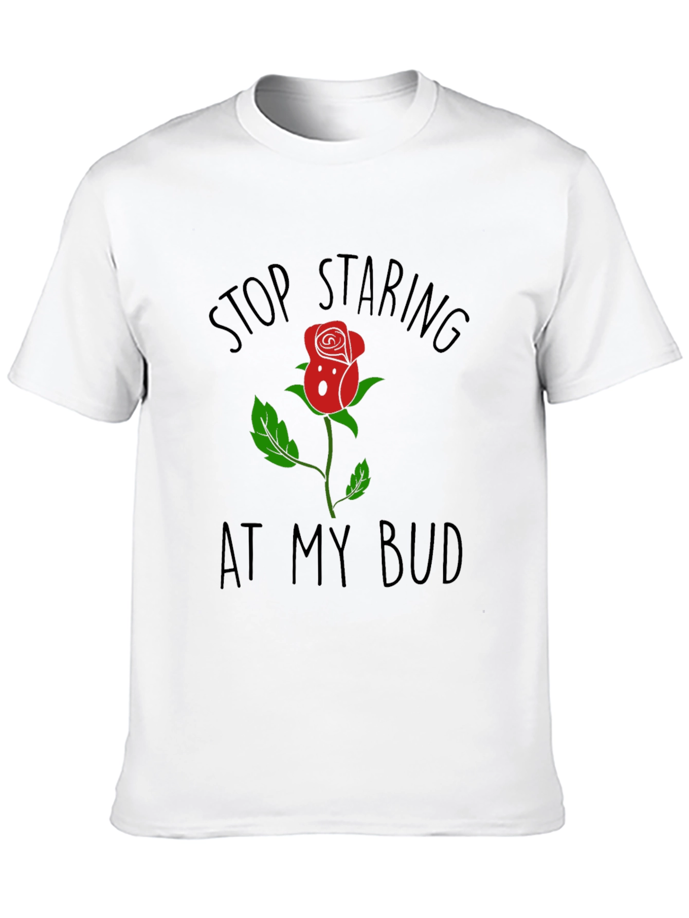 Stop Staring At My Bud Funny Rose T-Shirt