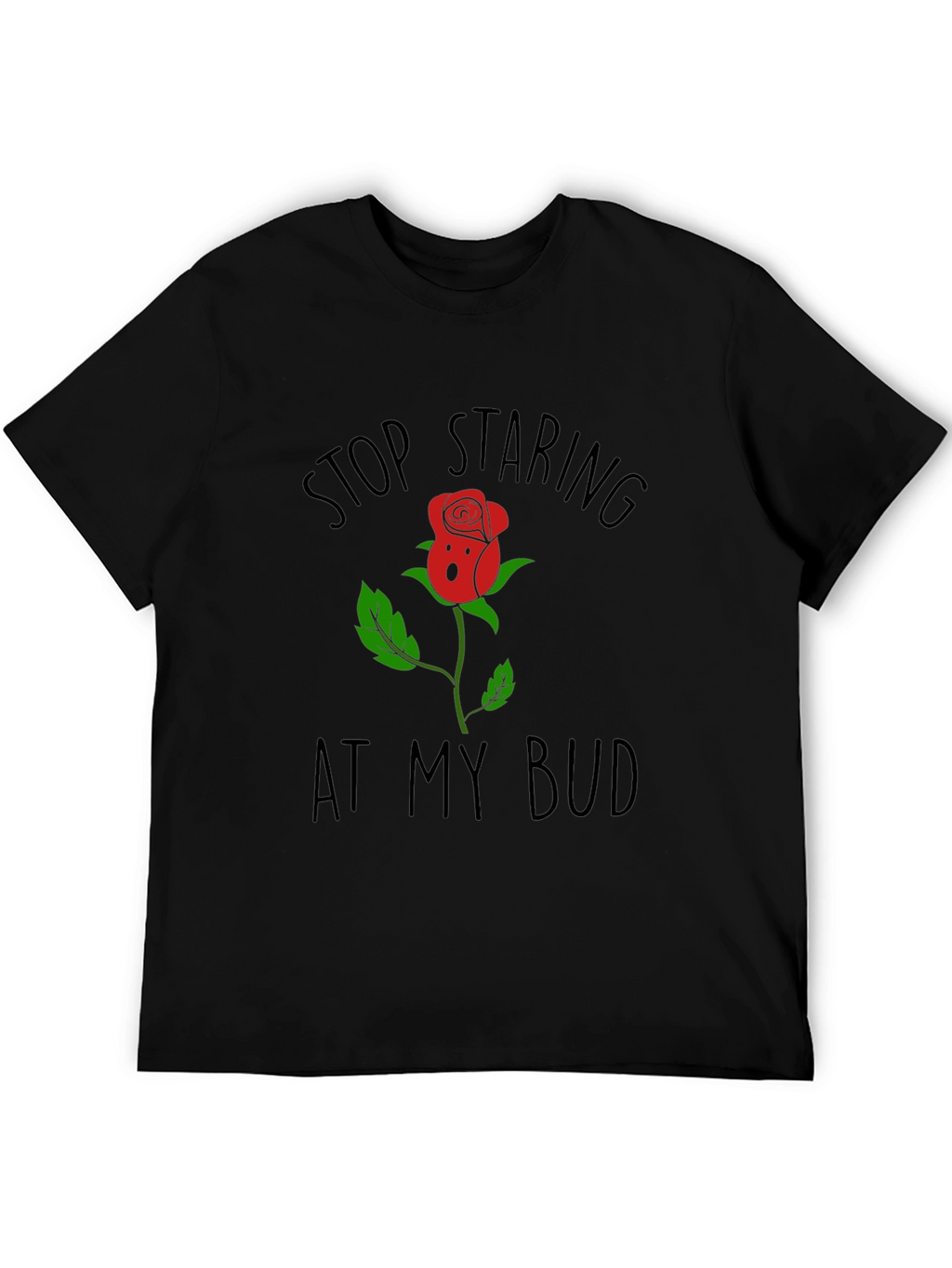 Stop Staring At My Bud Funny Rose T-Shirt