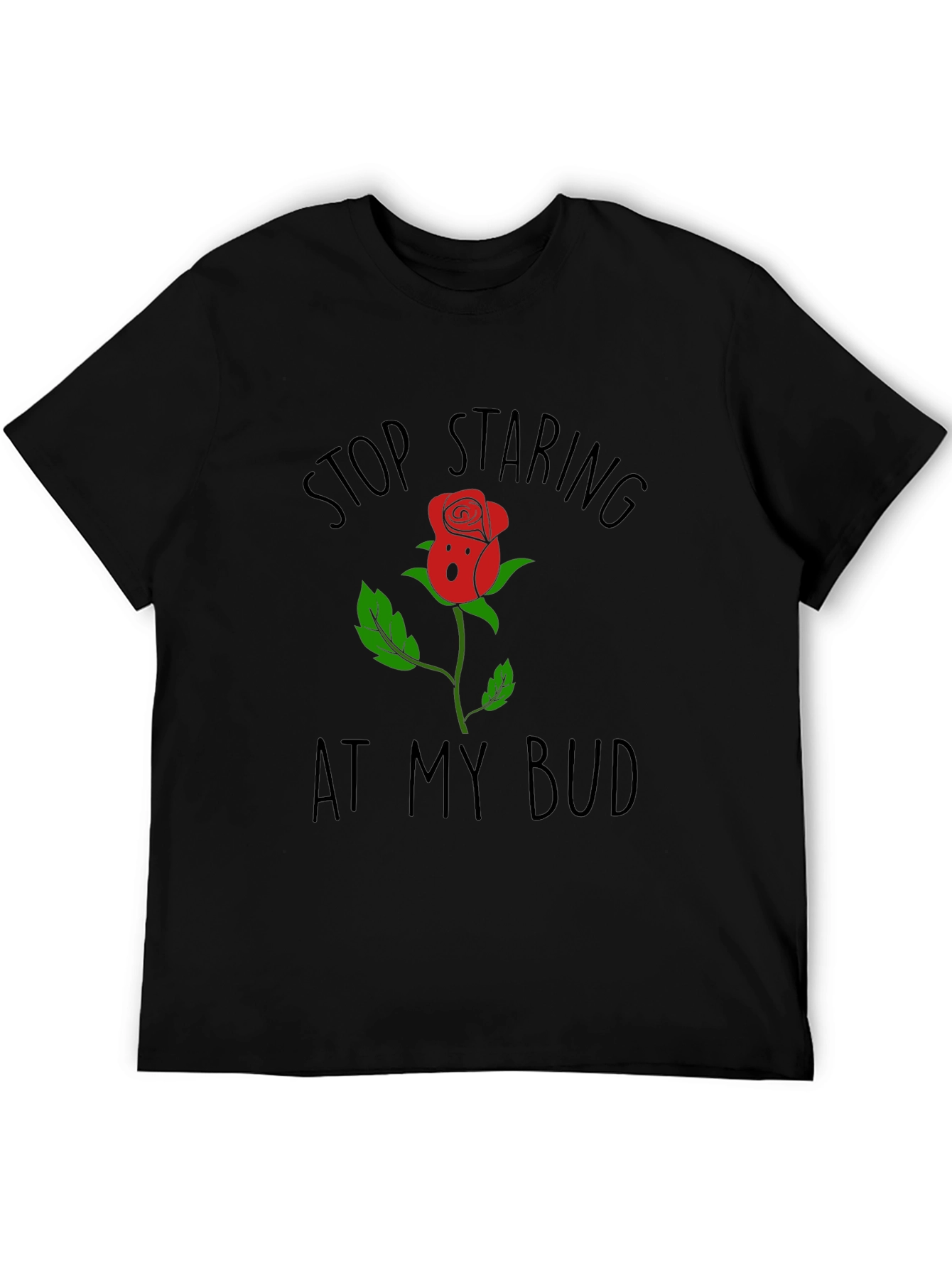 Stop Staring At My Bud Funny Rose T-Shirt