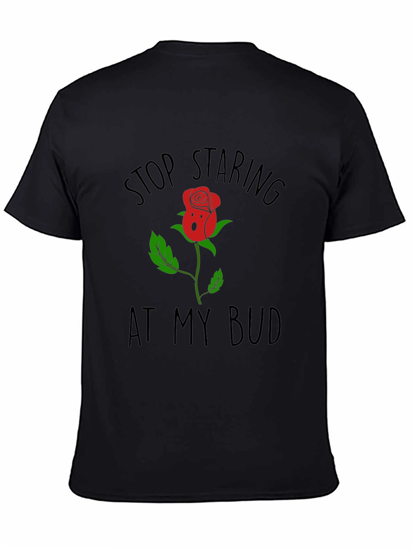 Stop Staring At My Bud Funny Rose T-Shirt