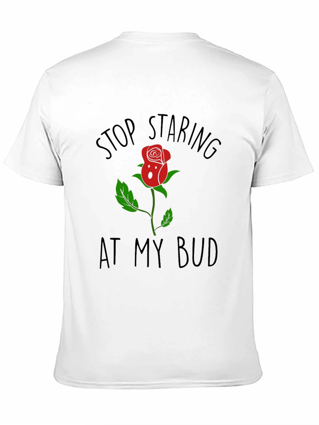Stop Staring At My Bud Funny Rose T-Shirt