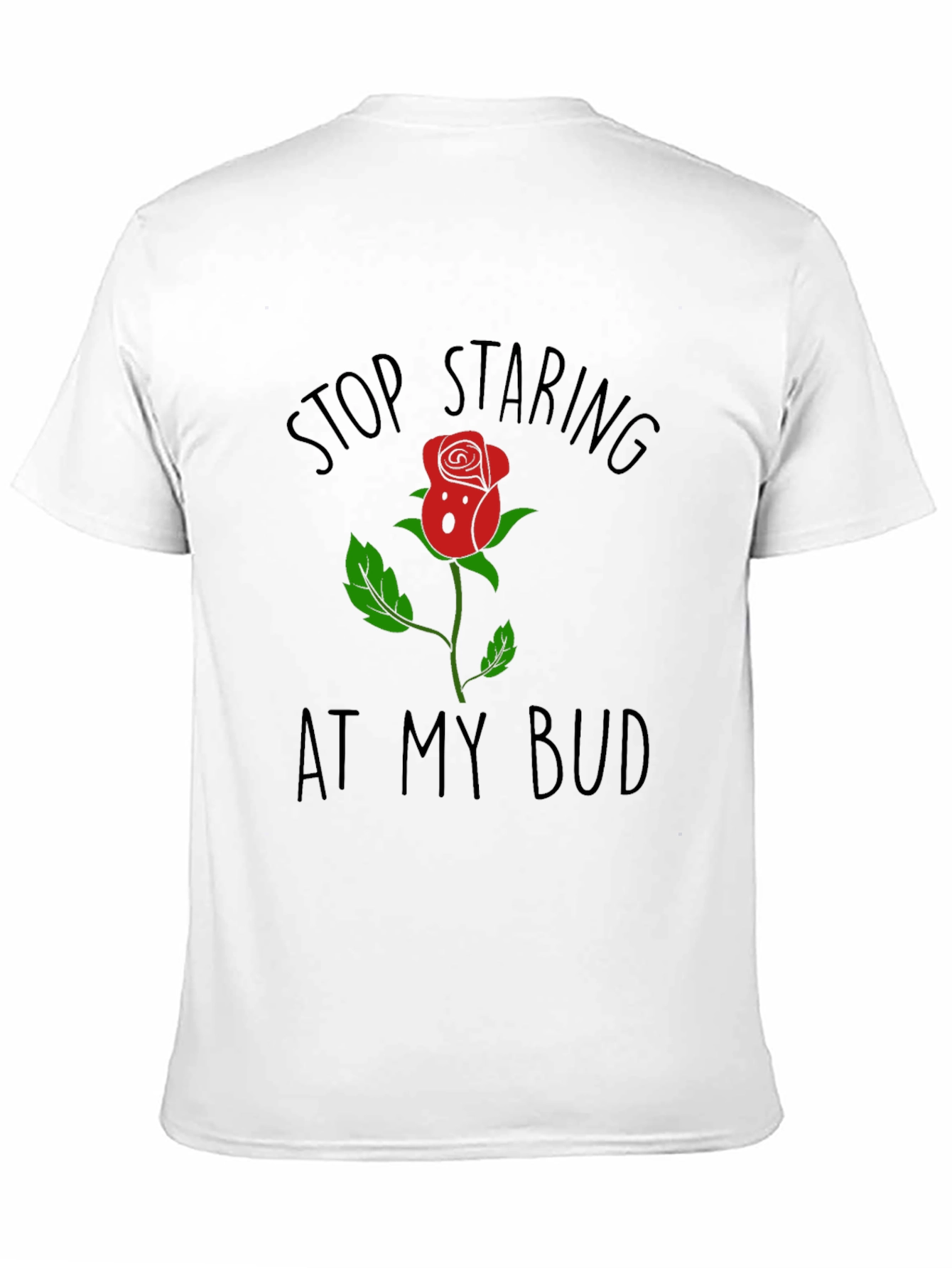 Stop Staring At My Bud Funny Rose T-Shirt