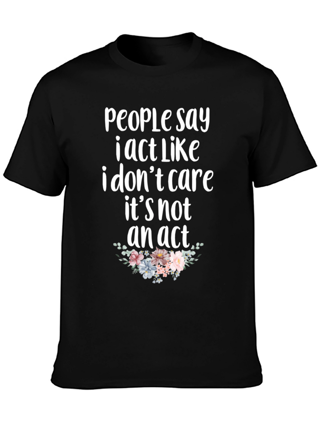 Sarcastic Floral T-Shirt - I Dont Care