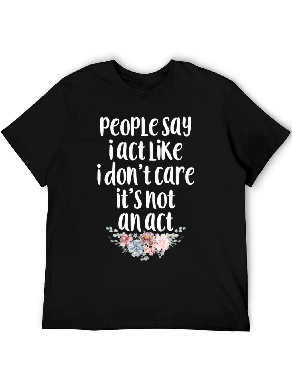 Sarcastic Floral T-Shirt - I Dont Care