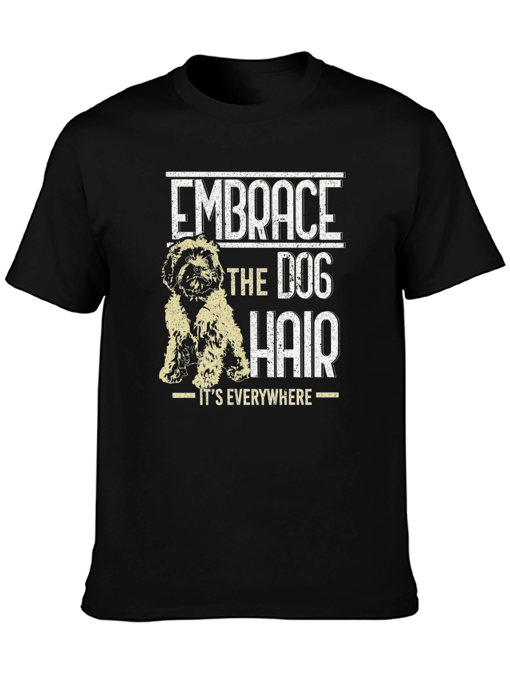 Embrace the Dog Hair T-Shirt - Dog Lover Tee