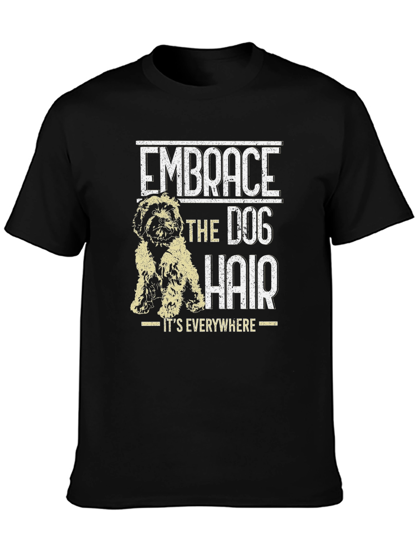Embrace the Dog Hair T-Shirt - Dog Lover Tee