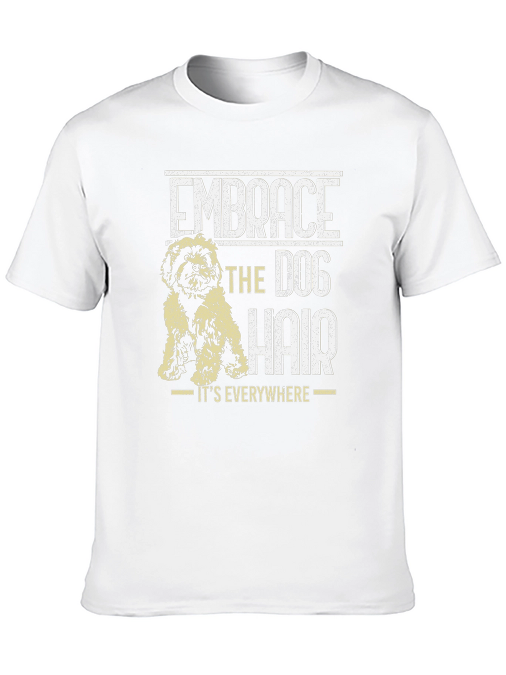 Embrace the Dog Hair T-Shirt - Dog Lover Tee