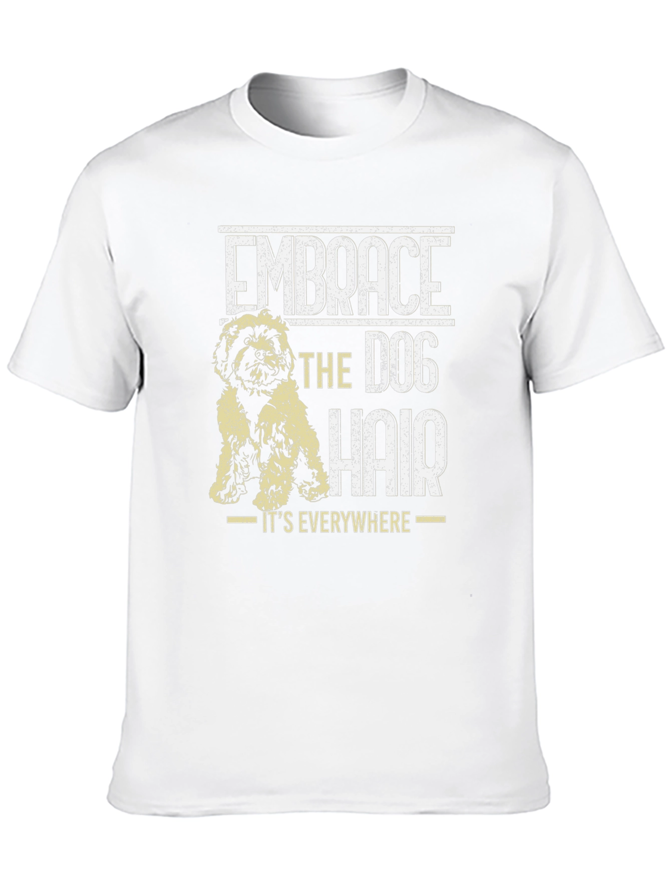 Embrace the Dog Hair T-Shirt - Dog Lover Tee