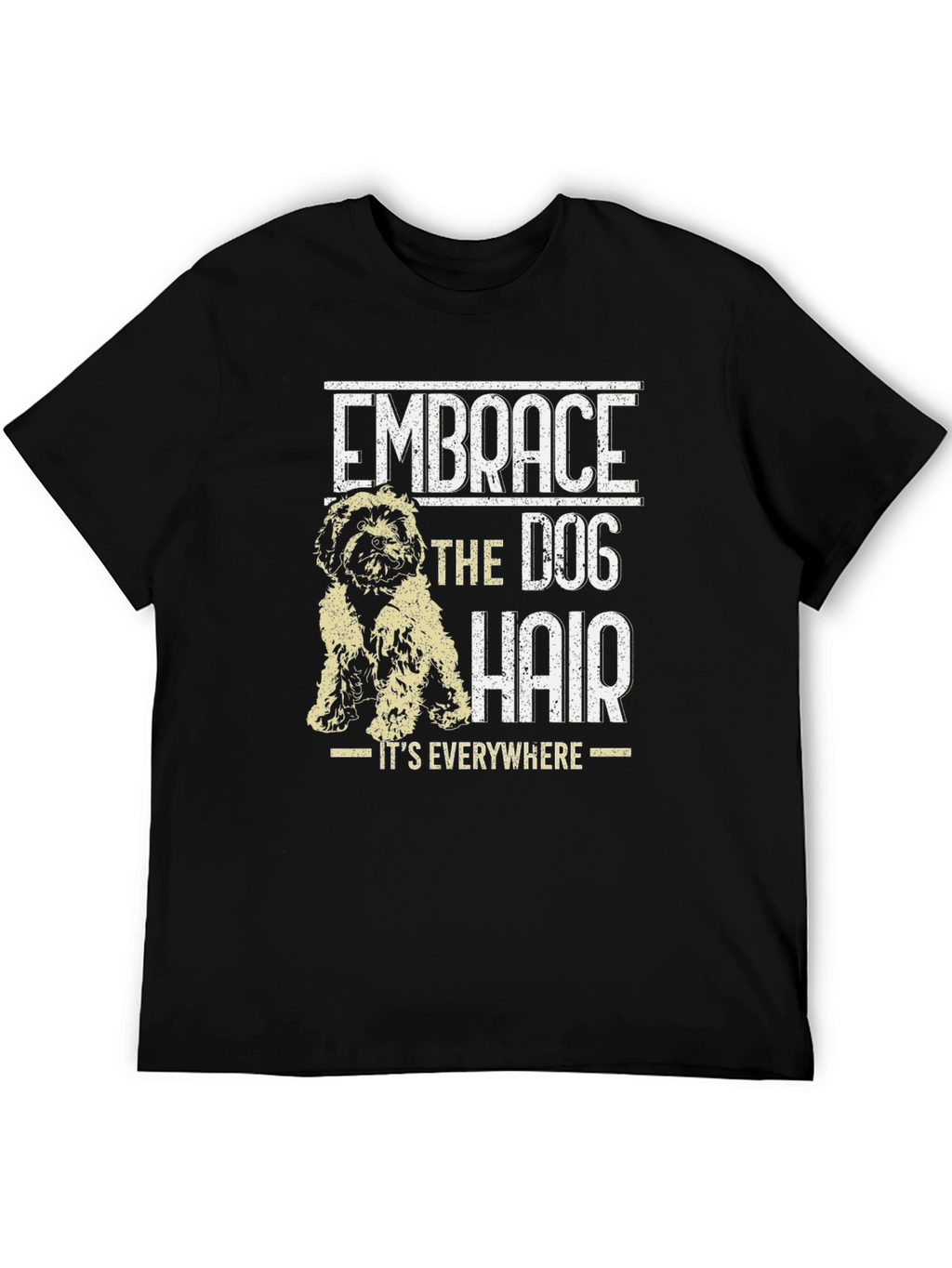 Embrace the Dog Hair T-Shirt - Dog Lover Tee