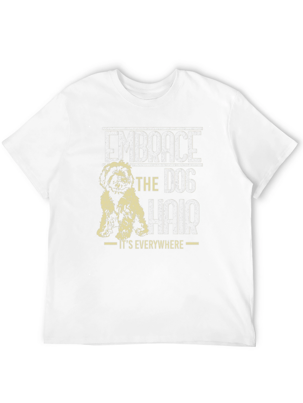 Embrace the Dog Hair T-Shirt - Dog Lover Tee