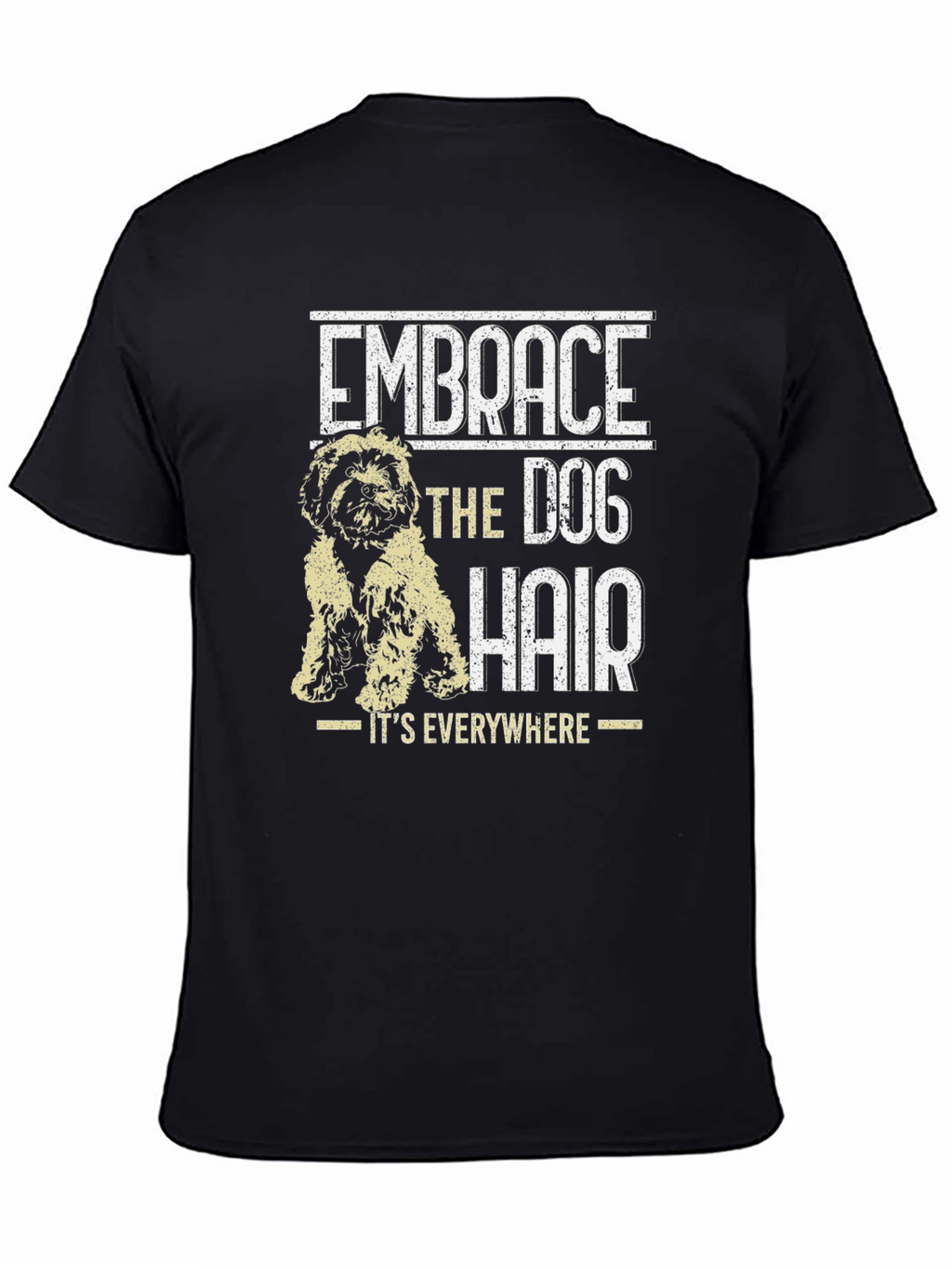Embrace the Dog Hair T-Shirt - Dog Lover Tee