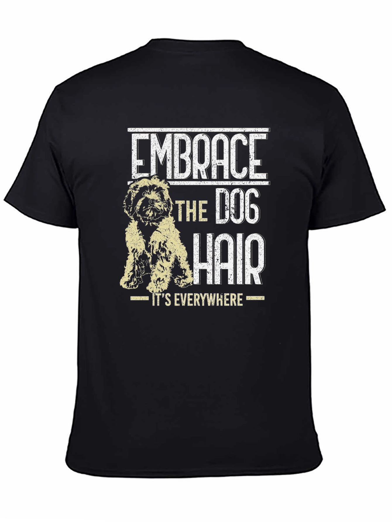 Embrace the Dog Hair T-Shirt - Dog Lover Tee