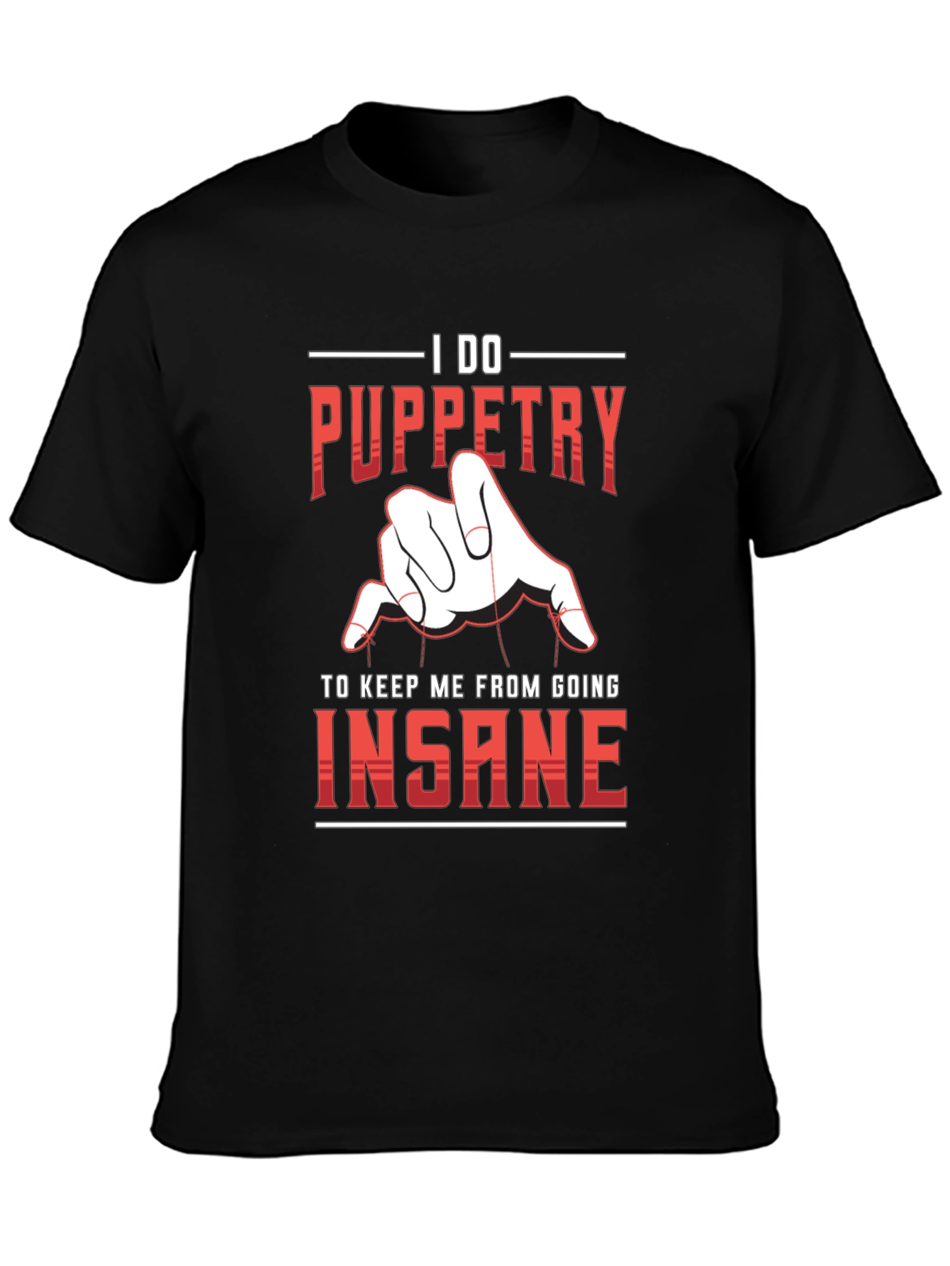 Puppetry T-Shirt - I Do Puppetry To Keep Me From Going Insane