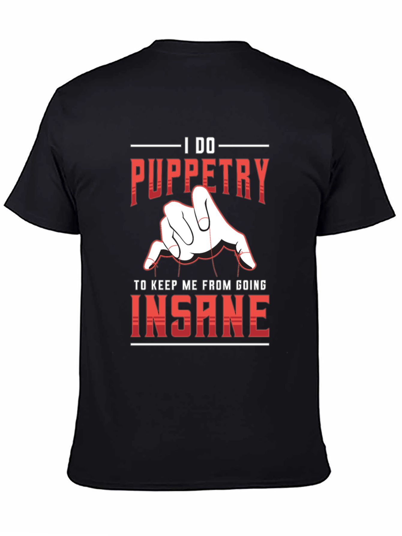 Puppetry T-Shirt - I Do Puppetry To Keep Me From Going Insane