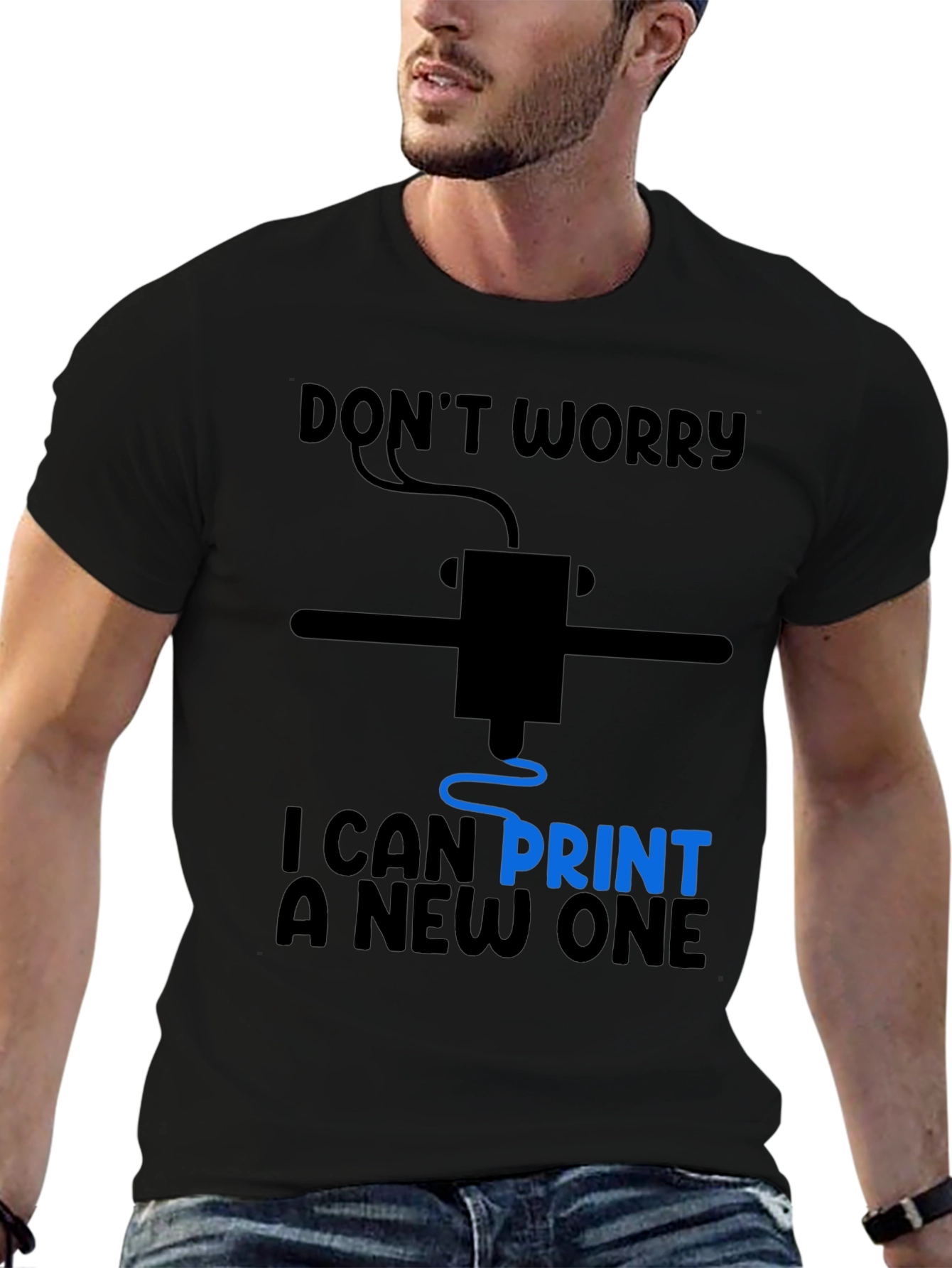3D Printer Humor T-Shirt - Dont Worry I Can Print a New One