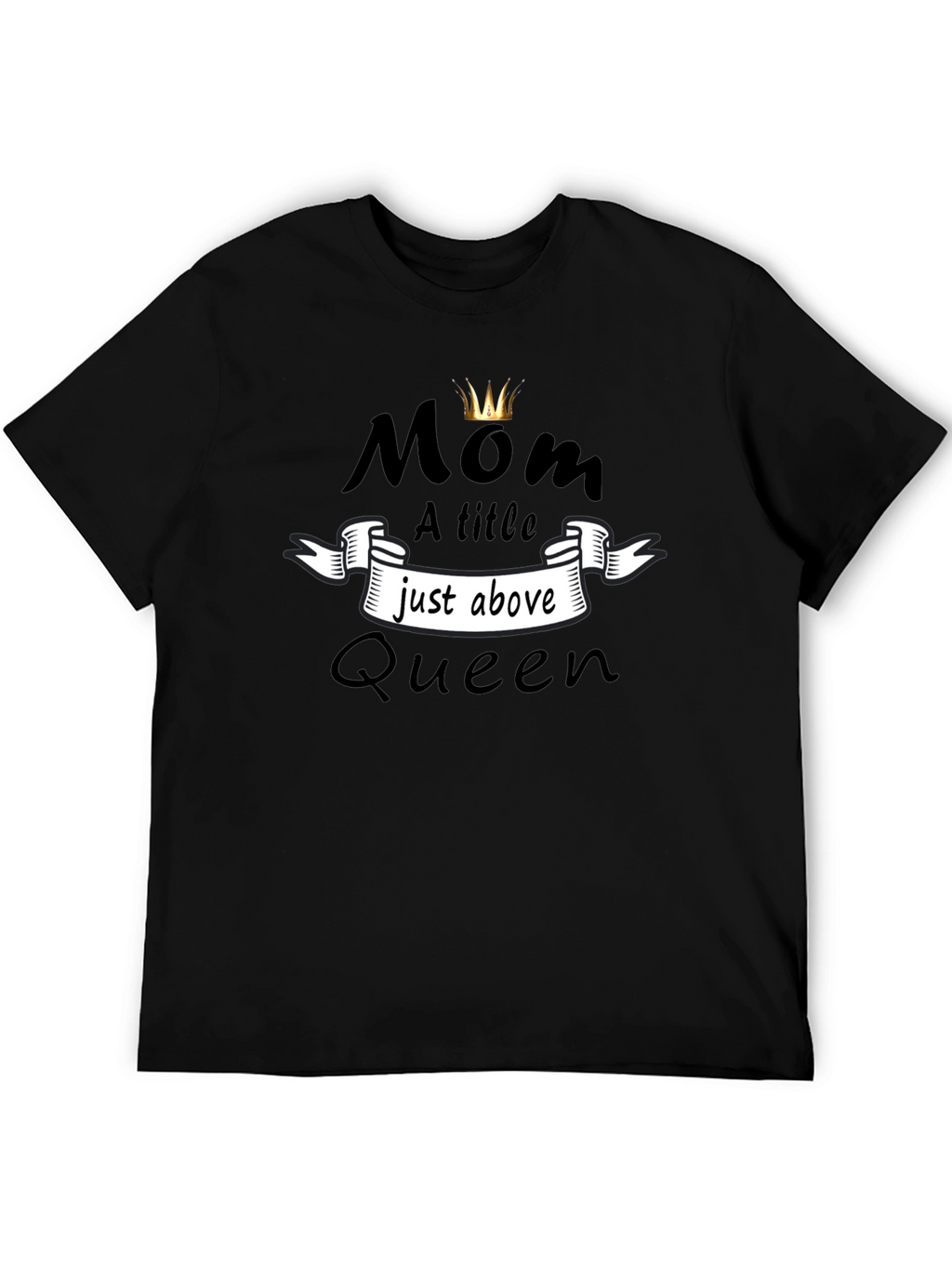 Mom Queen T-Shirt - A Title Just Above Queen