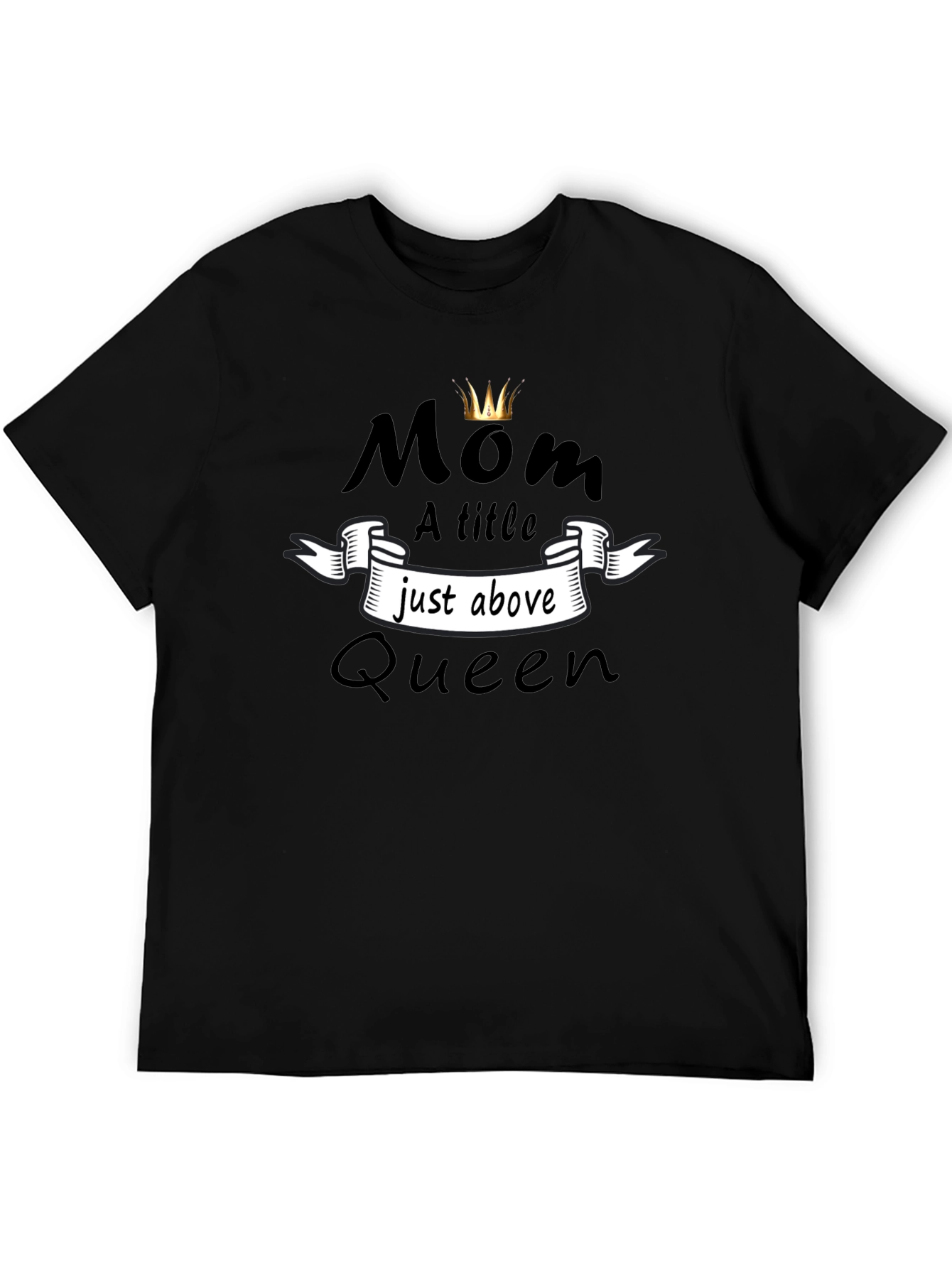 Mom Queen T-Shirt - A Title Just Above Queen