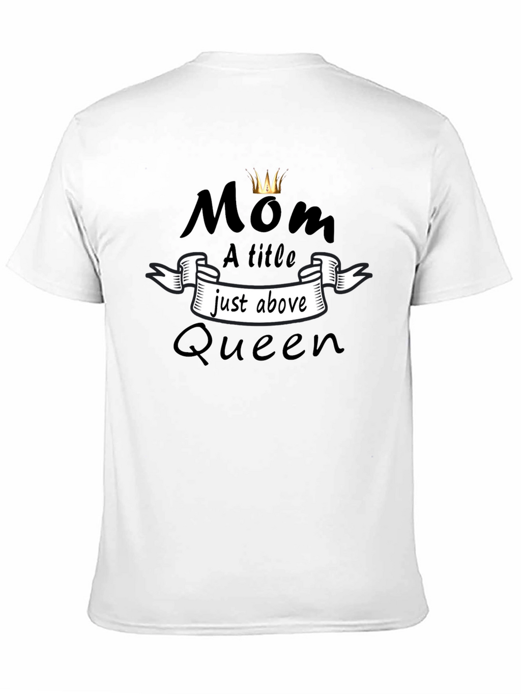 Mom Queen T-Shirt - A Title Just Above Queen