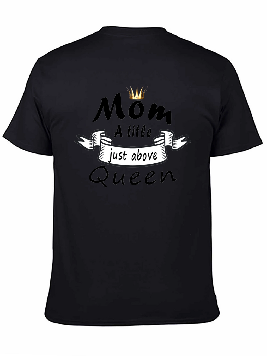 Mom Queen T-Shirt - A Title Just Above Queen