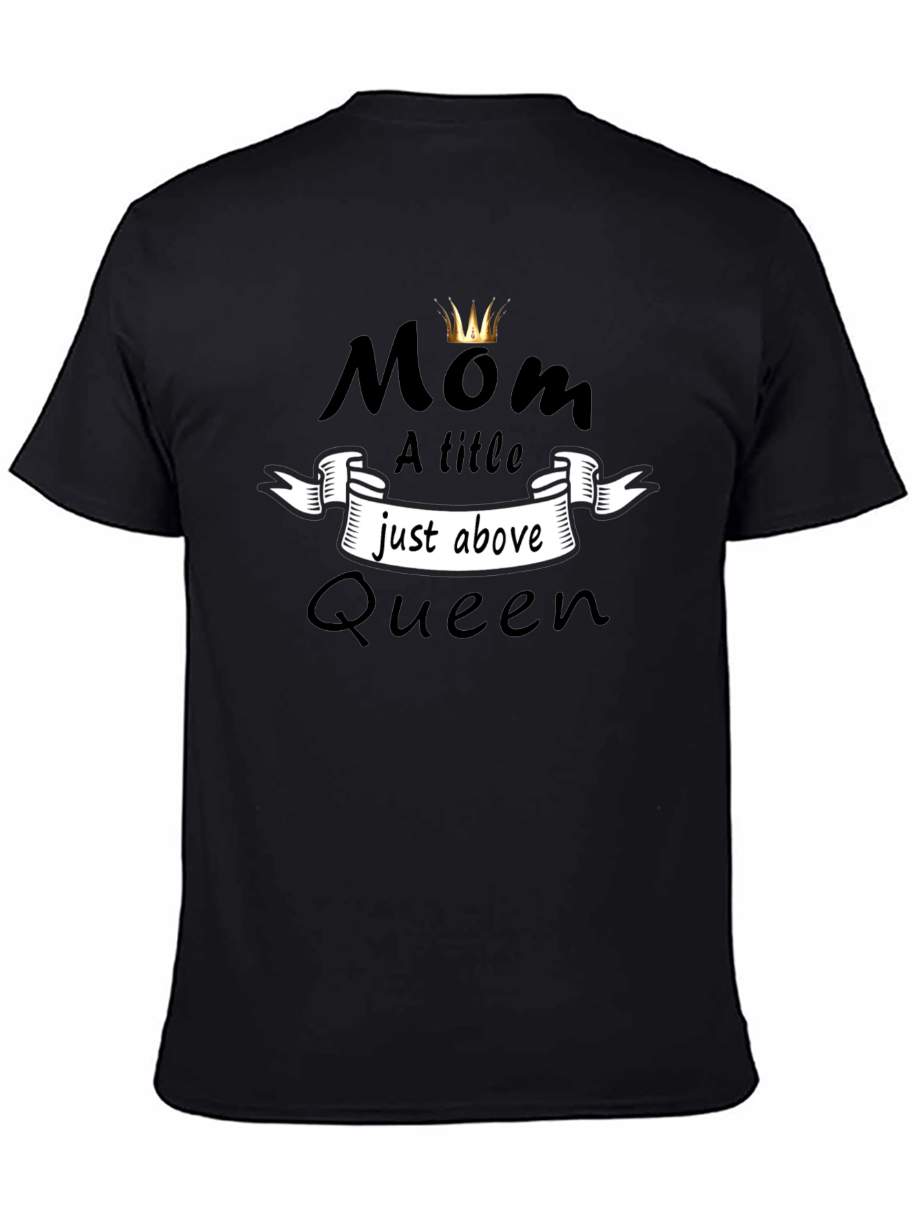Mom Queen T-Shirt - A Title Just Above Queen