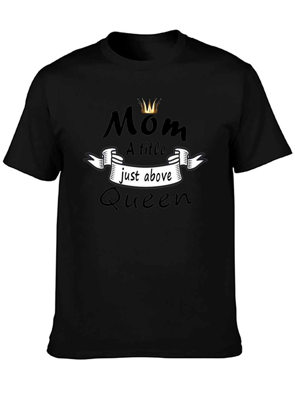 Mom Queen T-Shirt - A Title Just Above Queen