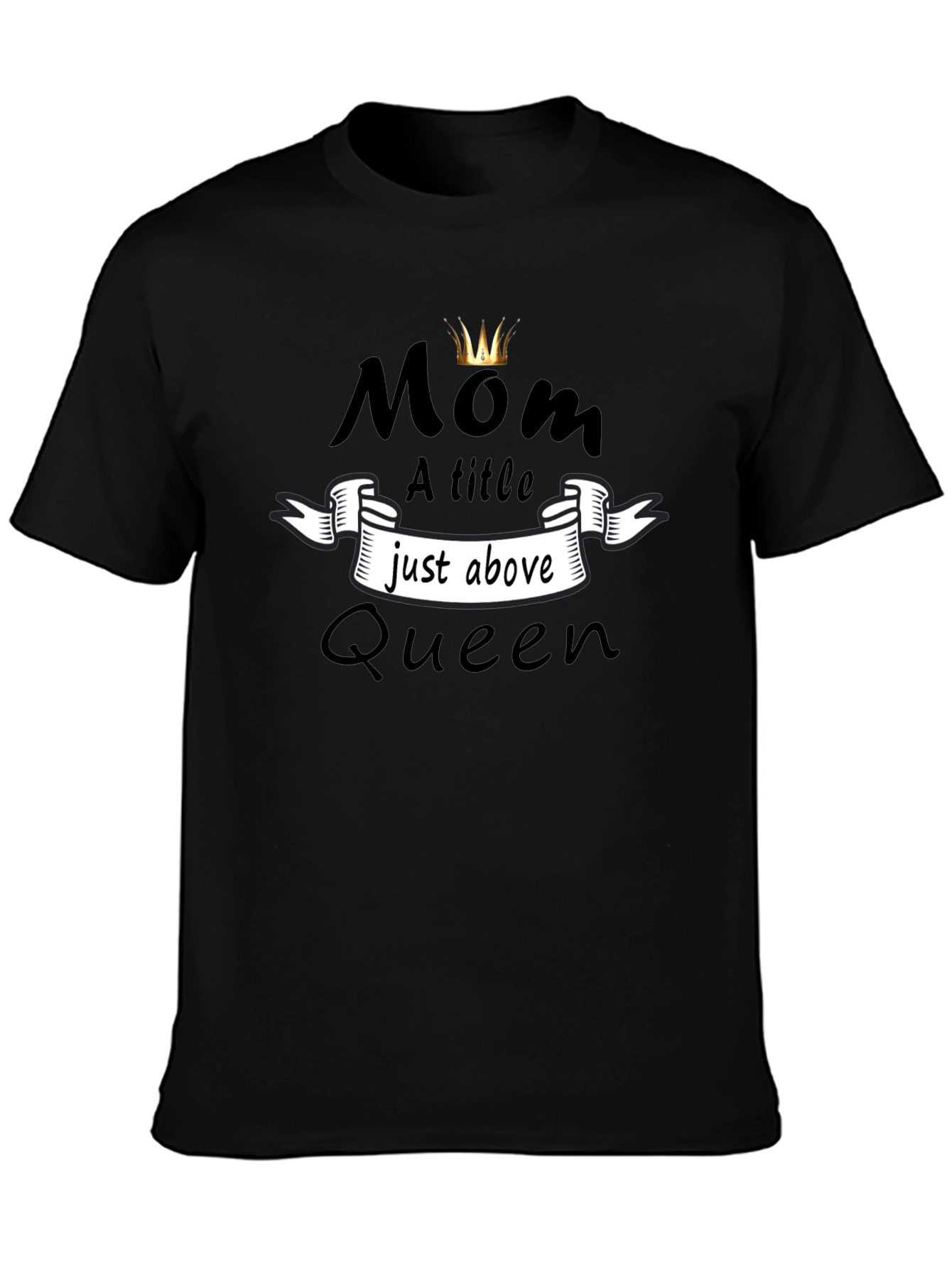 Mom Queen T-Shirt - A Title Just Above Queen