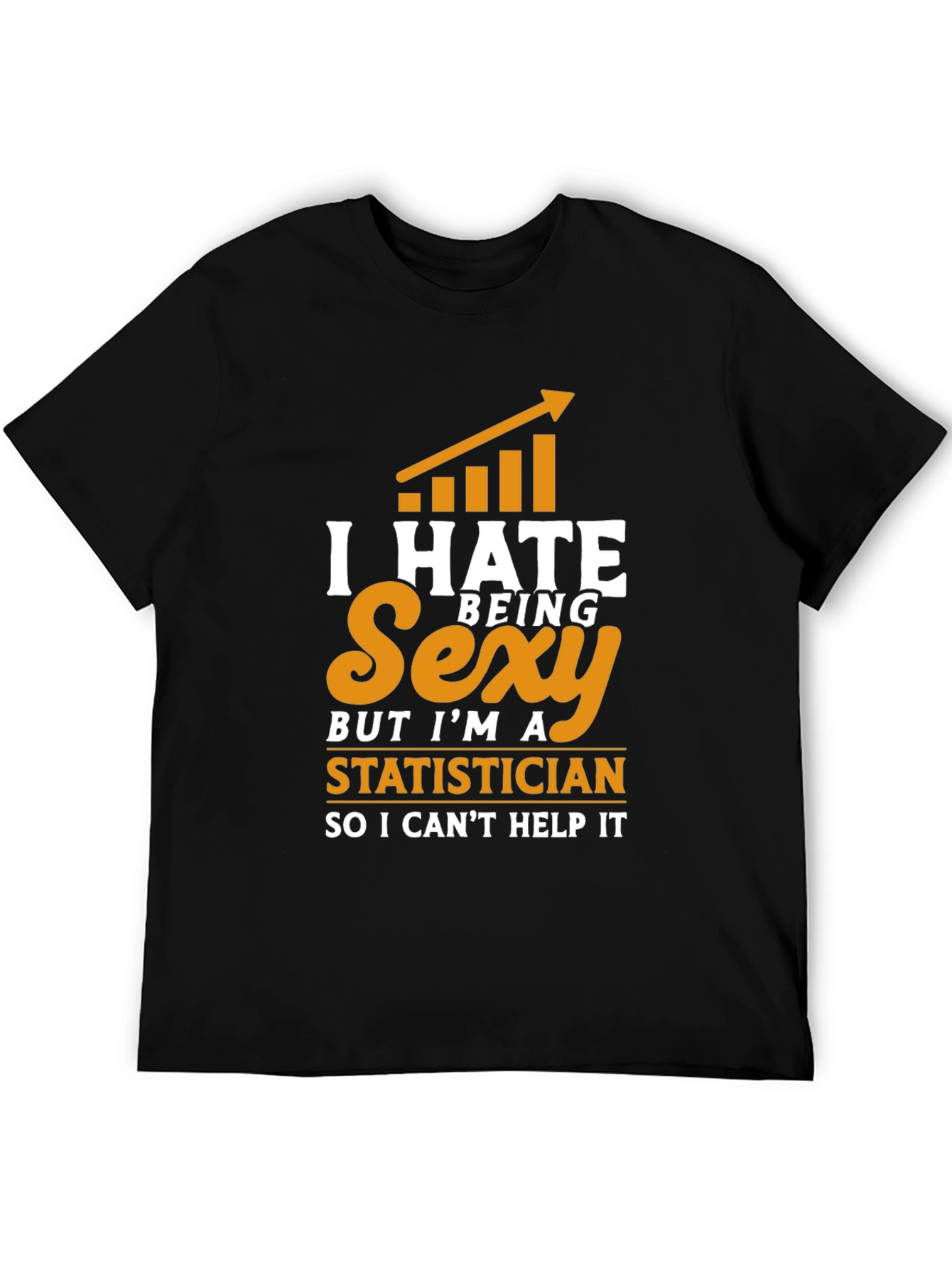 I Hate Being Sexy Statistician T-Shirt