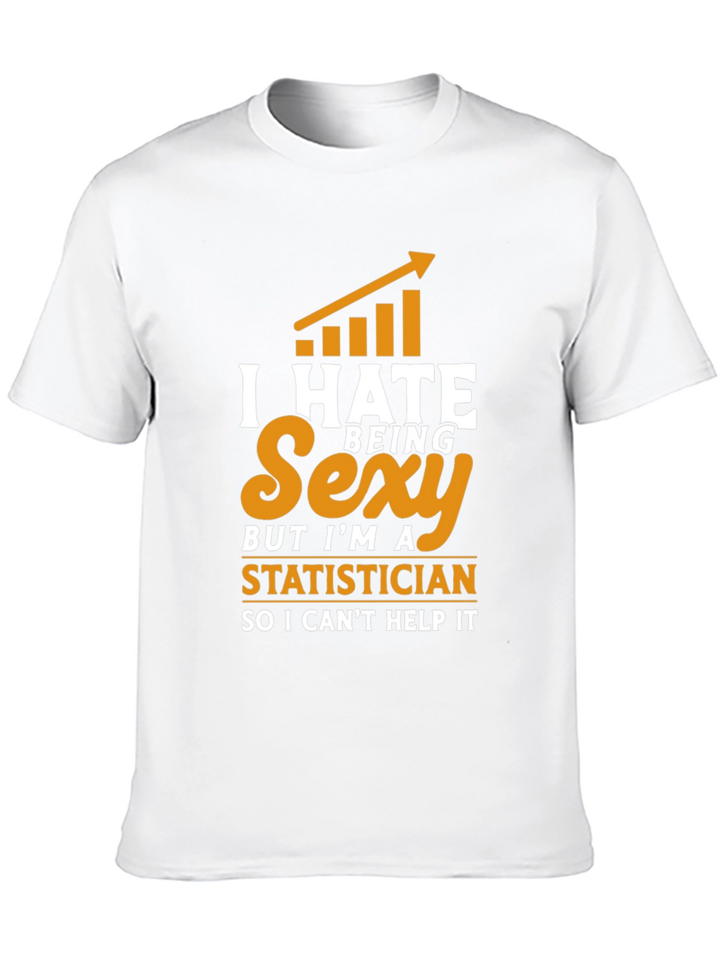 I Hate Being Sexy Statistician T-Shirt