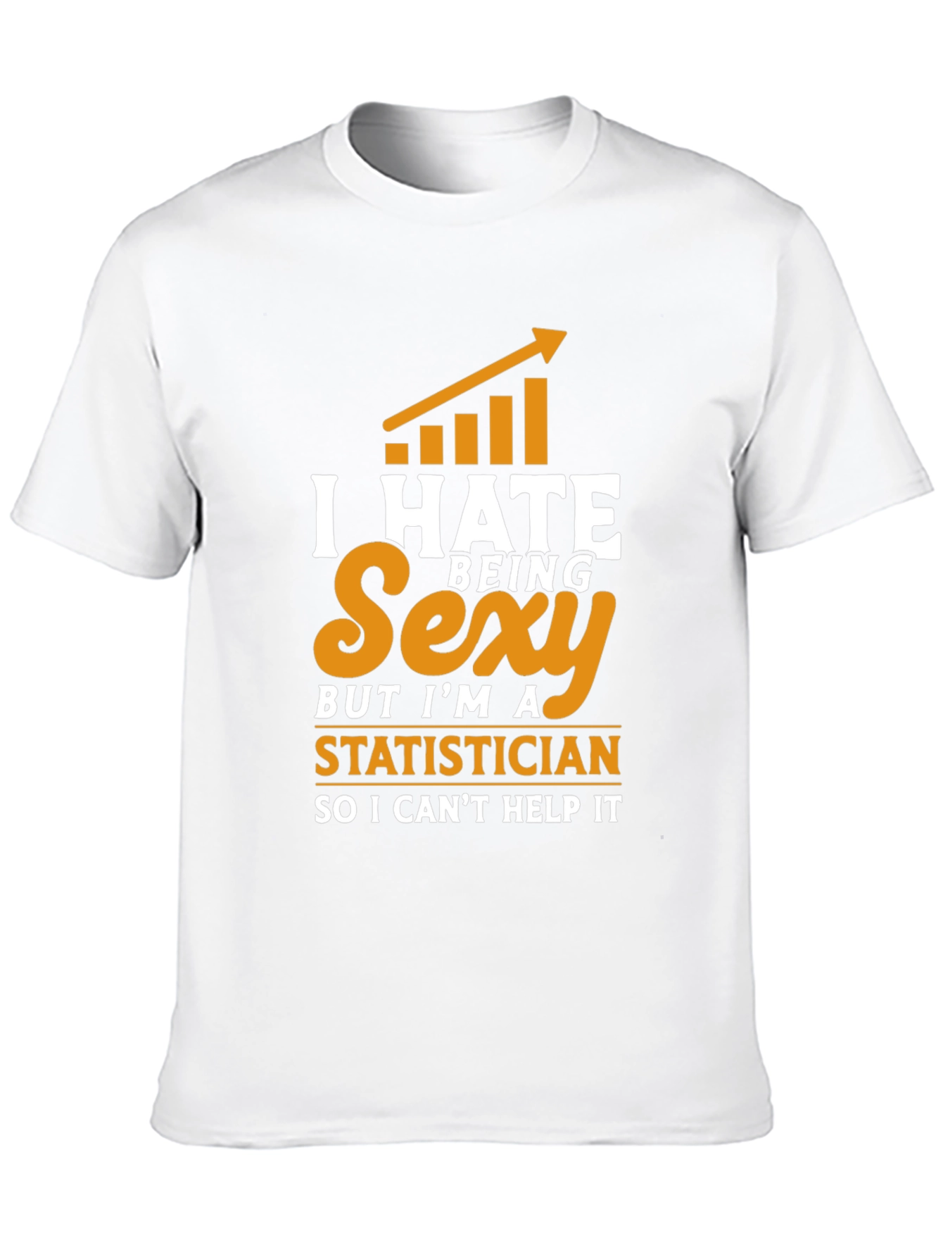 I Hate Being Sexy Statistician T-Shirt
