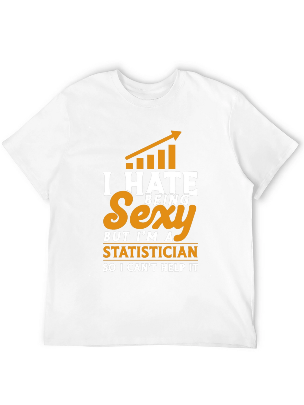 I Hate Being Sexy Statistician T-Shirt