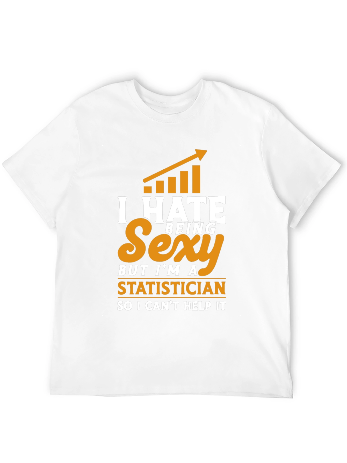 I Hate Being Sexy Statistician T-Shirt