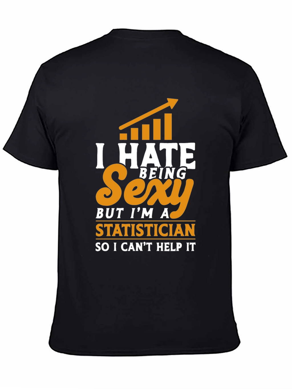 I Hate Being Sexy Statistician T-Shirt