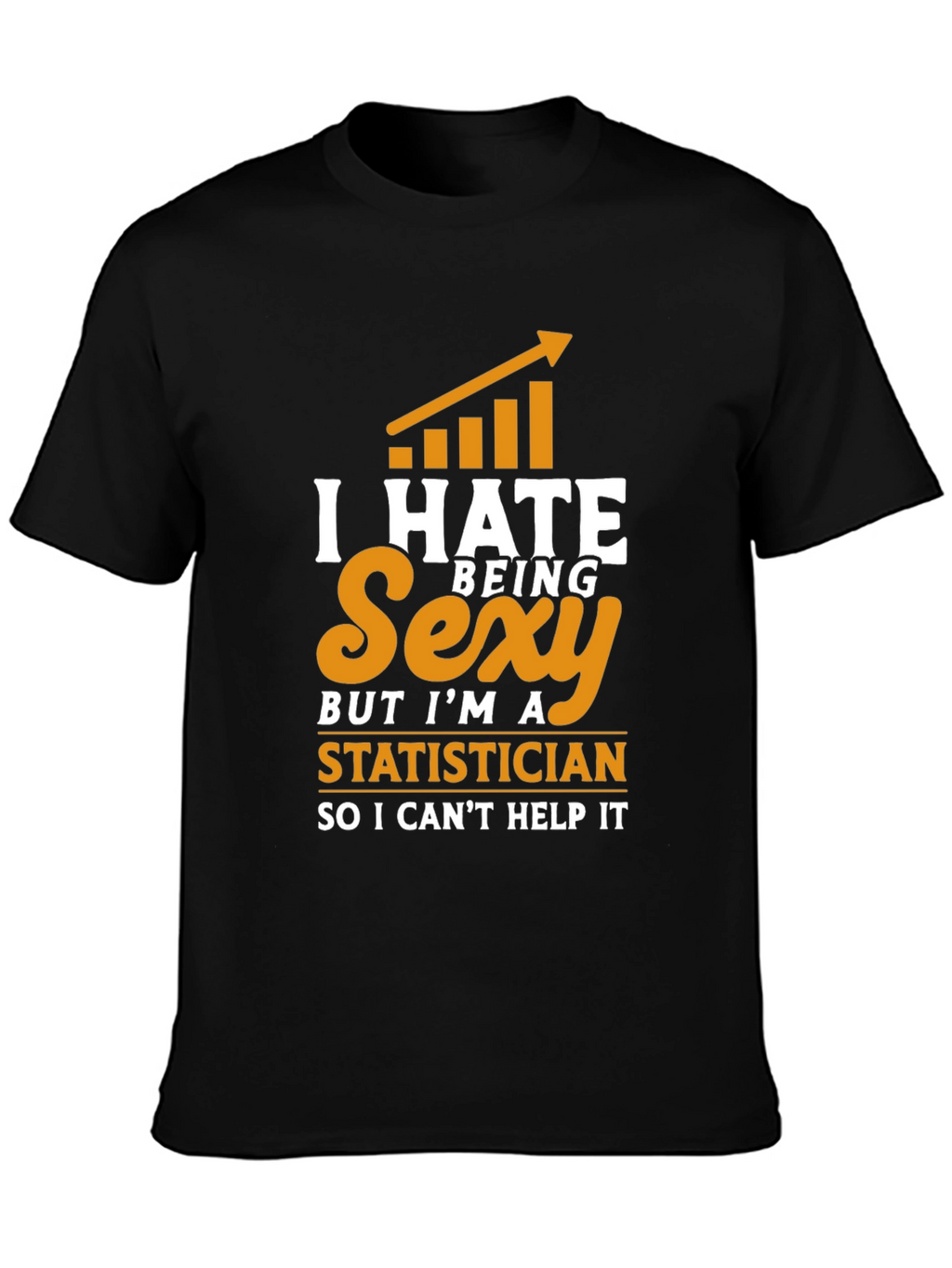 I Hate Being Sexy Statistician T-Shirt