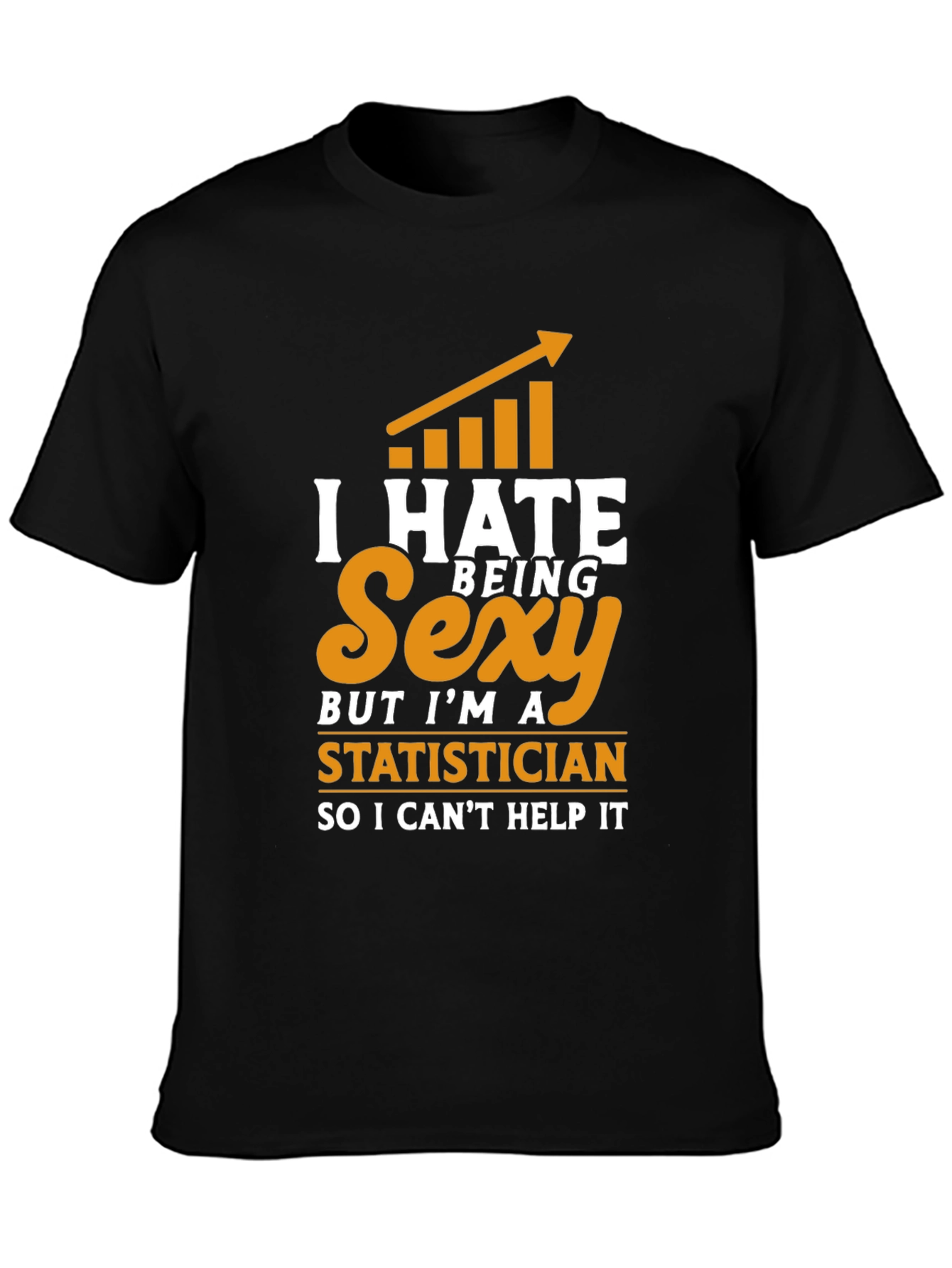 I Hate Being Sexy Statistician T-Shirt
