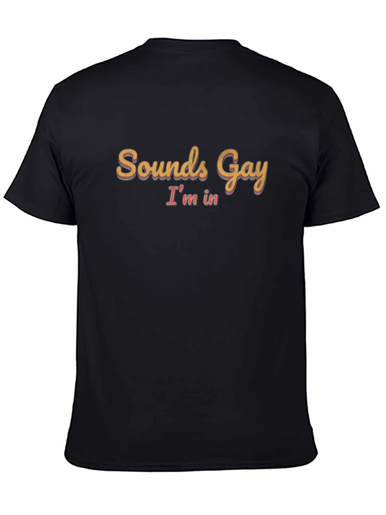 Sounds Gay Im In Black T-Shirt