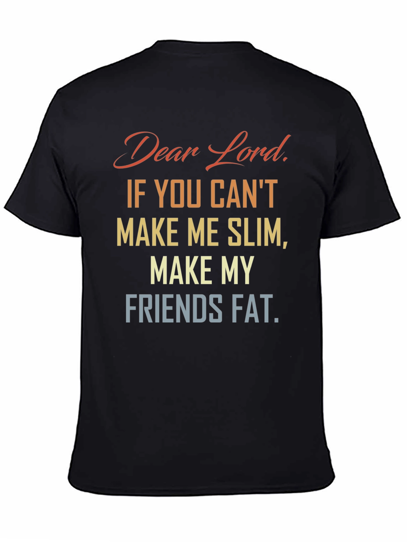 Funny Dear Lord Slim Friends Fat T-Shirt