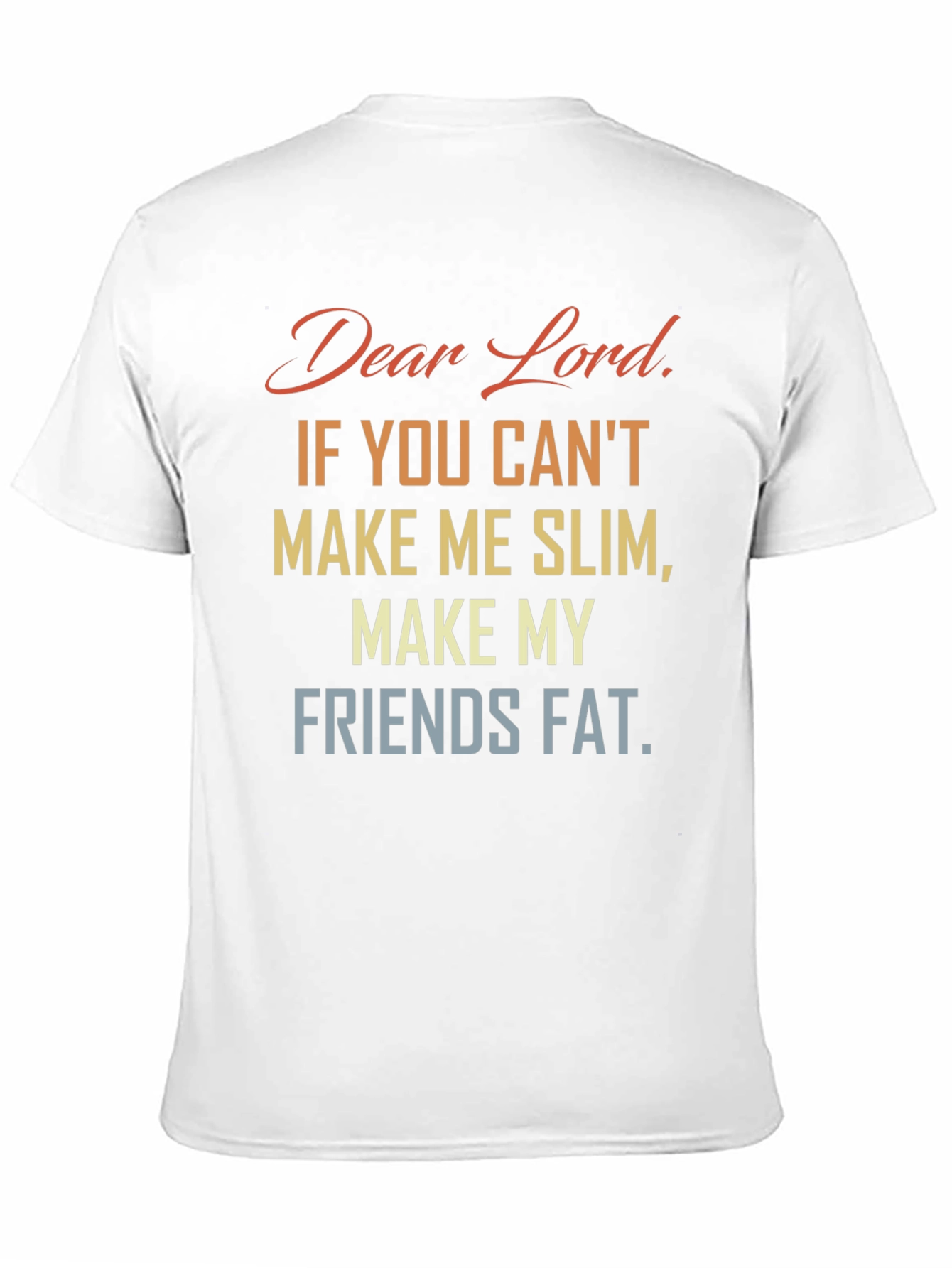 Funny Dear Lord Slim Friends Fat T-Shirt