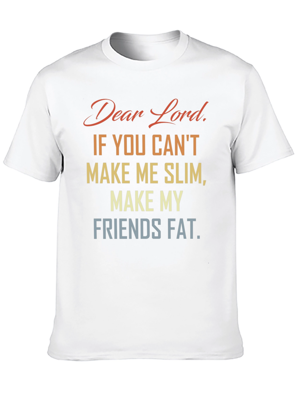 Funny Dear Lord Slim Friends Fat T-Shirt