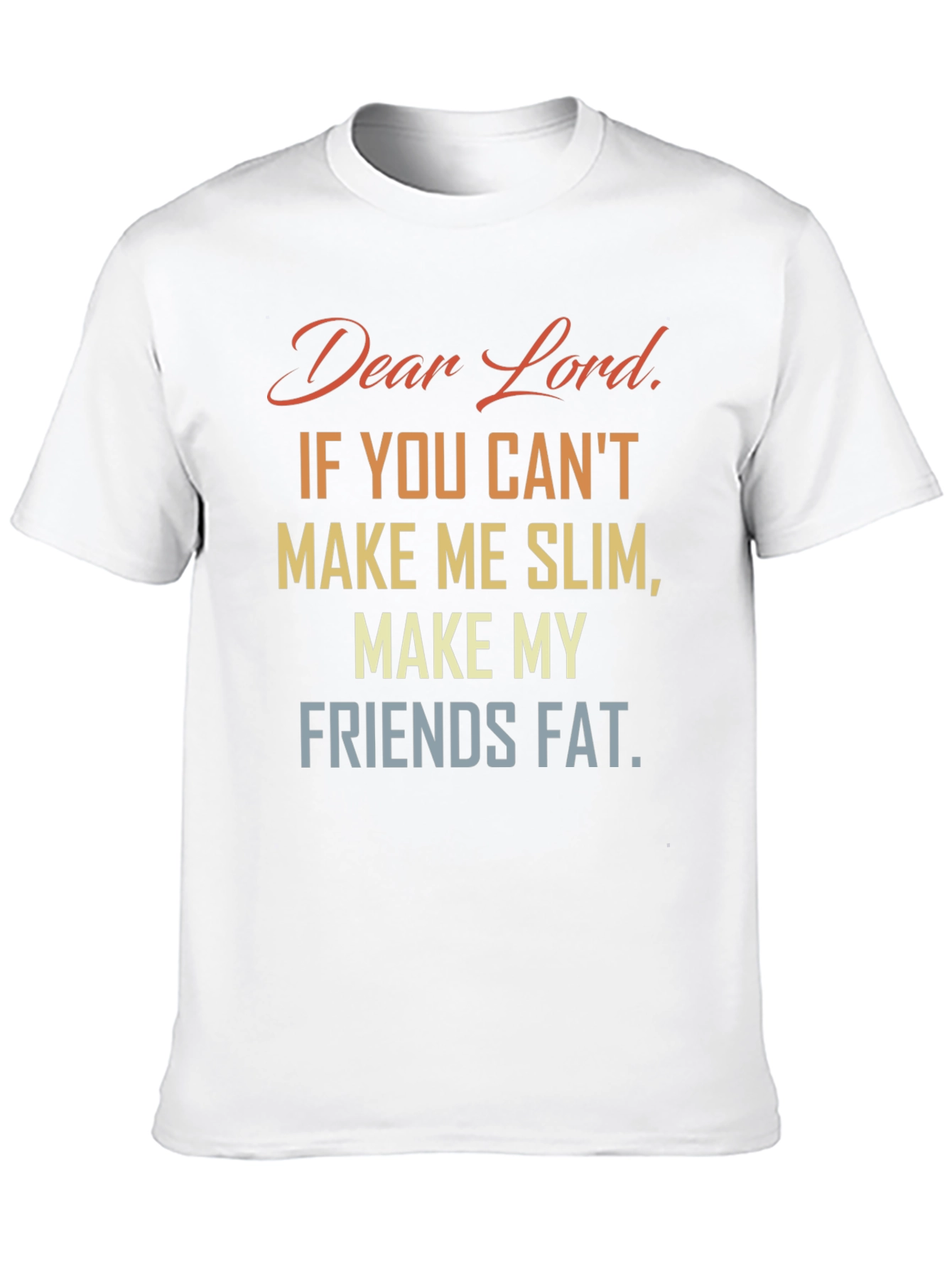 Funny Dear Lord Slim Friends Fat T-Shirt