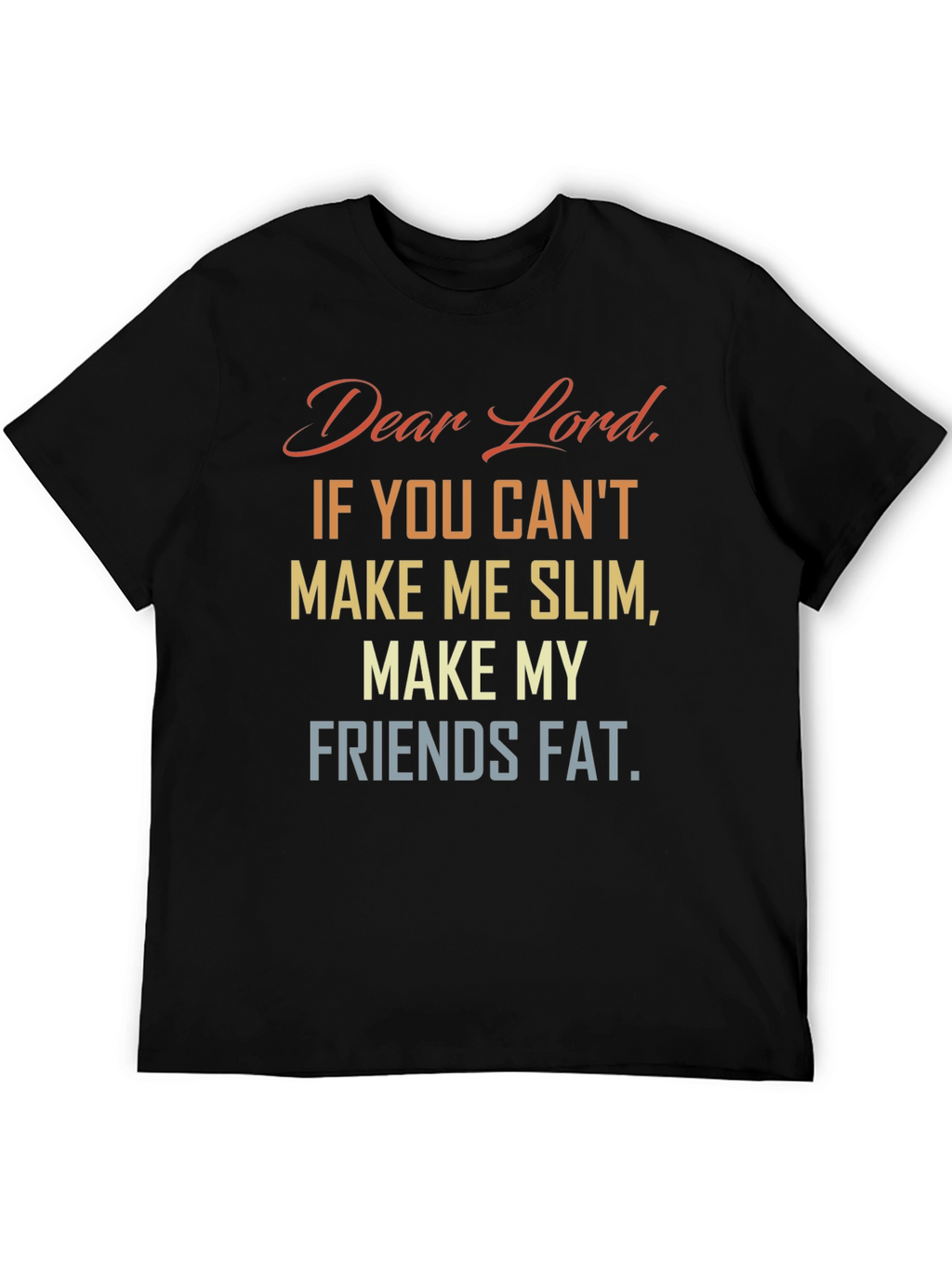 Funny Dear Lord Slim Friends Fat T-Shirt