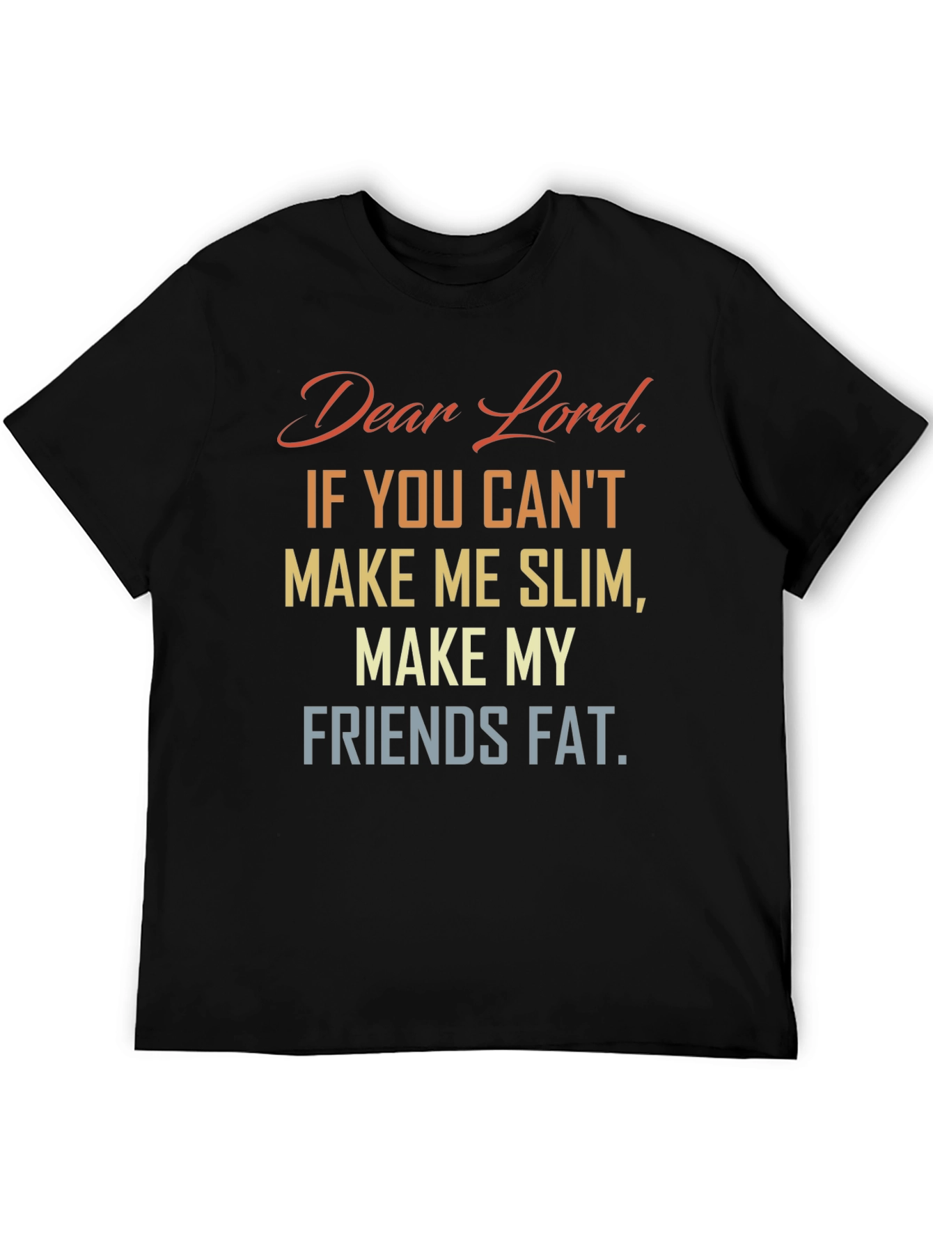 Funny Dear Lord Slim Friends Fat T-Shirt