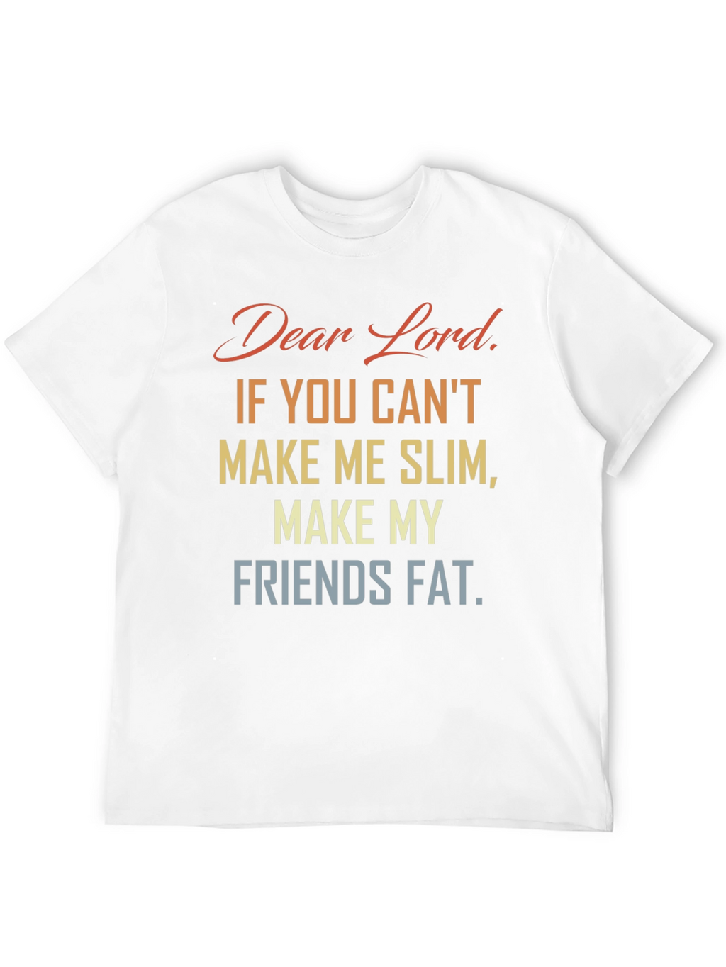 Funny Dear Lord Slim Friends Fat T-Shirt
