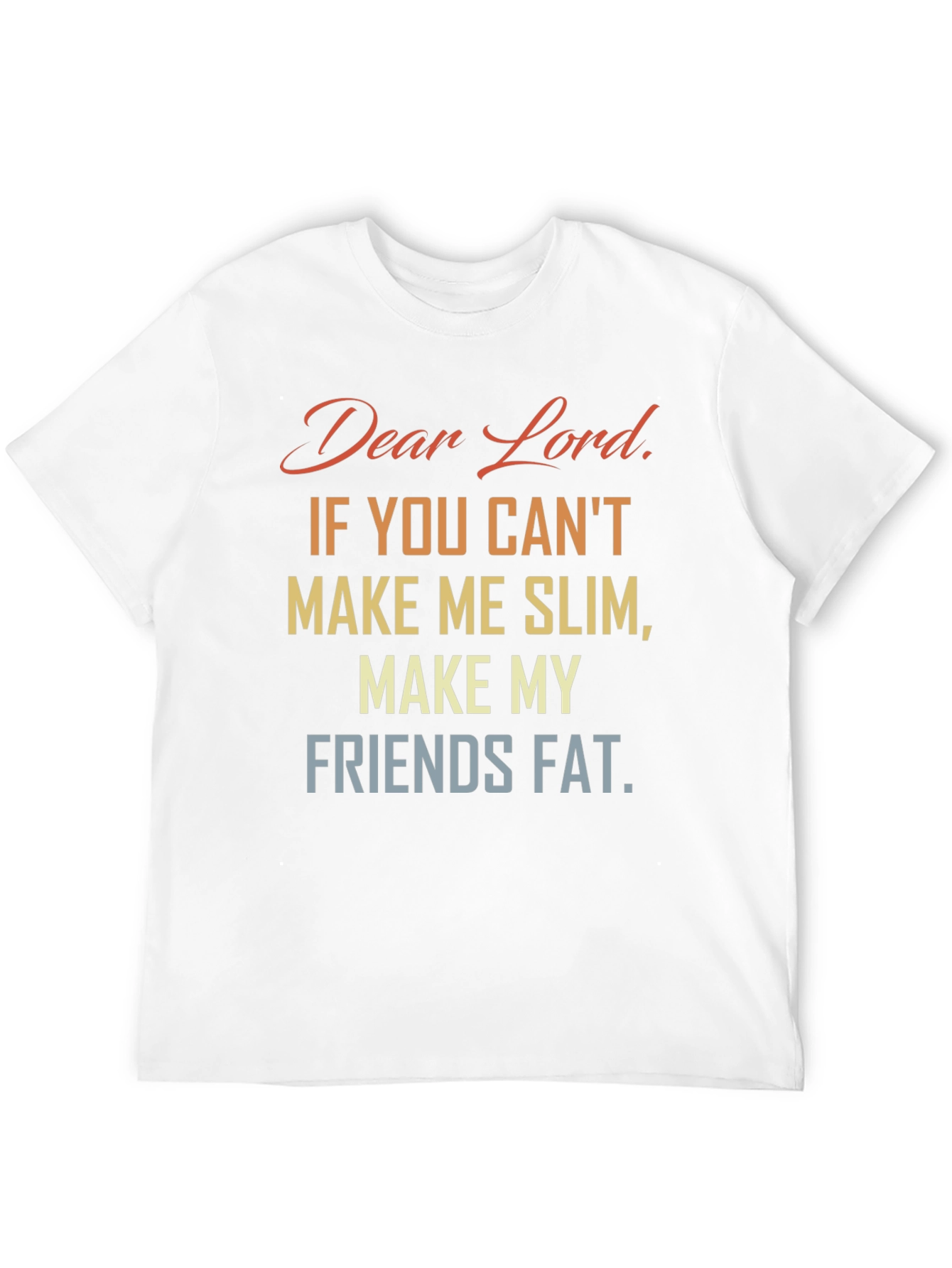 Funny Dear Lord Slim Friends Fat T-Shirt