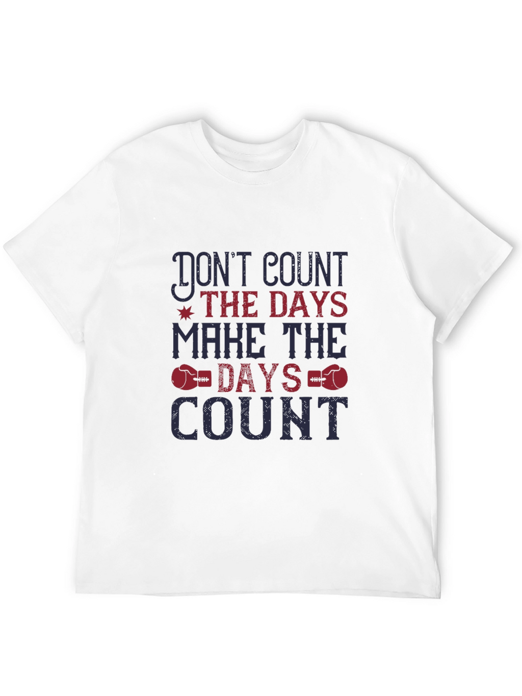 Dont Count the Days T-Shirt - Motivational Tee