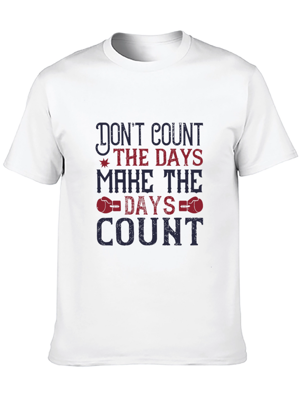 Dont Count the Days T-Shirt - Motivational Tee