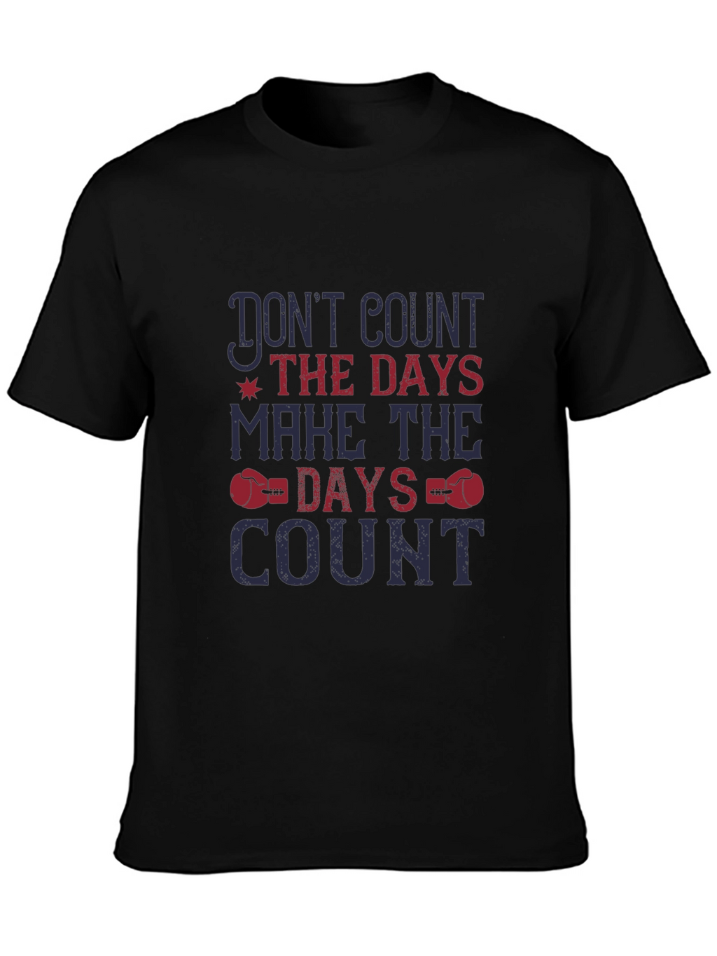 Dont Count the Days T-Shirt - Motivational Tee