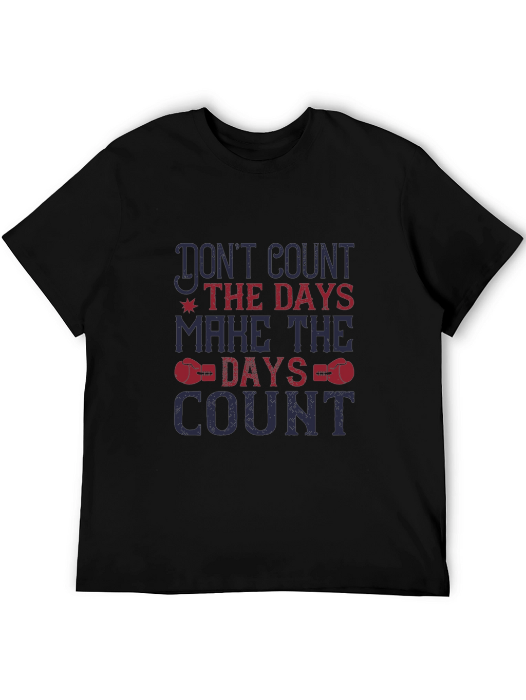 Dont Count the Days T-Shirt - Motivational Tee